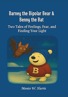 Cover of Barney the Bipolar Bear & Benny the Bat: Two Tales of Feelings, Fear, and Finding your Light